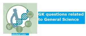 GK questions related to General Science