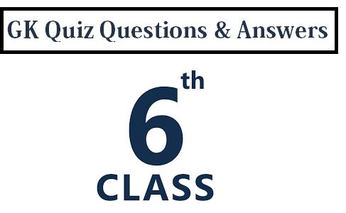 Class 6th GK Quiz Questions and Answers ( GK for 11-12 Years old Student)