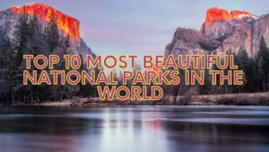 Top 10 Most Beautiful National Parks in The World