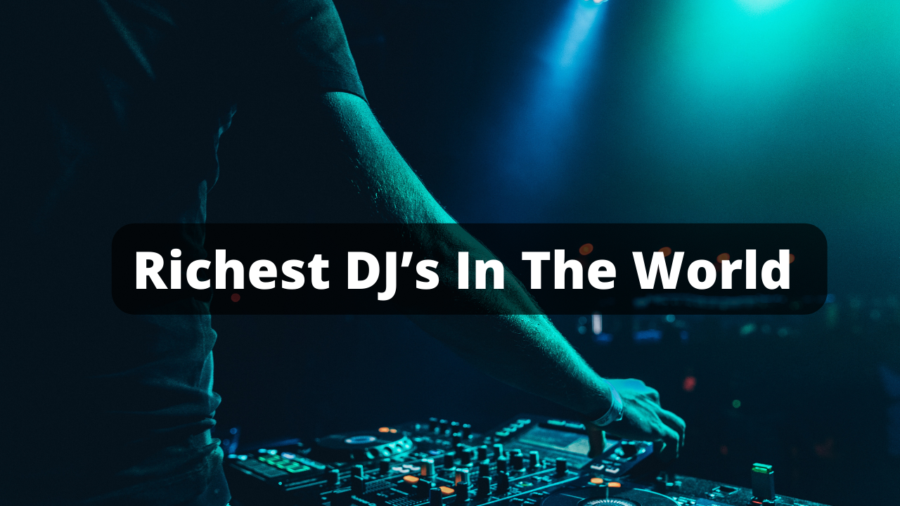 Richest DJ’s In The World 2023
