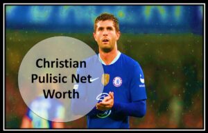 Christian Pulisic Net Worth 2024
