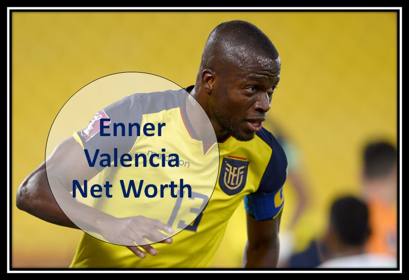 Enner Valencia Net Worth