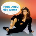 Paula Abdul Net Worth