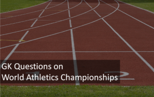 GK Questions on World Athletics Championships