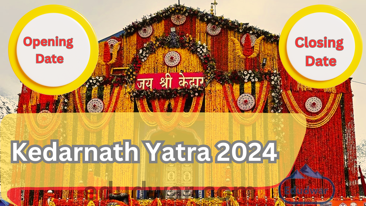 Kedarnath Yatra 2024 Opening and Closing Date